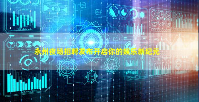 永州夜场招聘发布开启你的娱乐新纪元