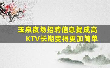 玉泉夜场招聘信息提成高KTV长期变得更加简单